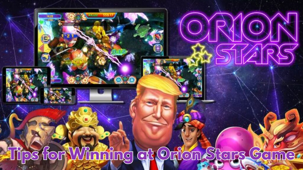 Tips for Winning at Orion Stars Game